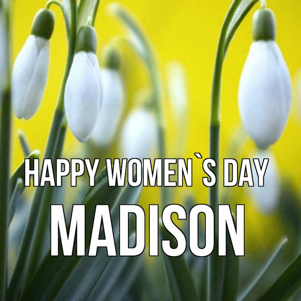 Greetings card с именем, Madison happy women`s day весенние цветы Greetings with text for free download 